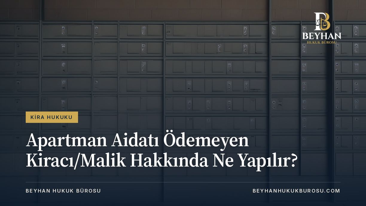Apartman Aidati Odemeyen KiraciMalik Hakkinda Ne Yapilir Avukat Muhammet Ali BEYHAN
