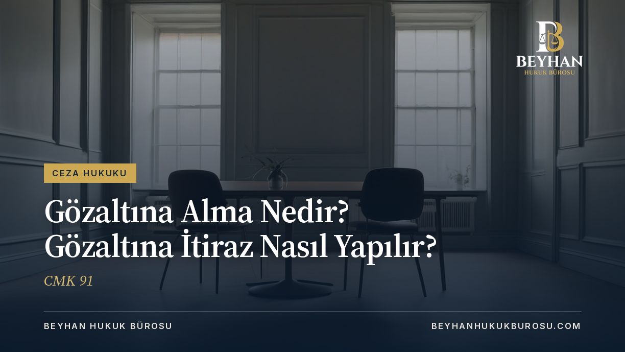 GÖZALTI KARARI NEDİR NASIL İTİRAZ EDİLİR