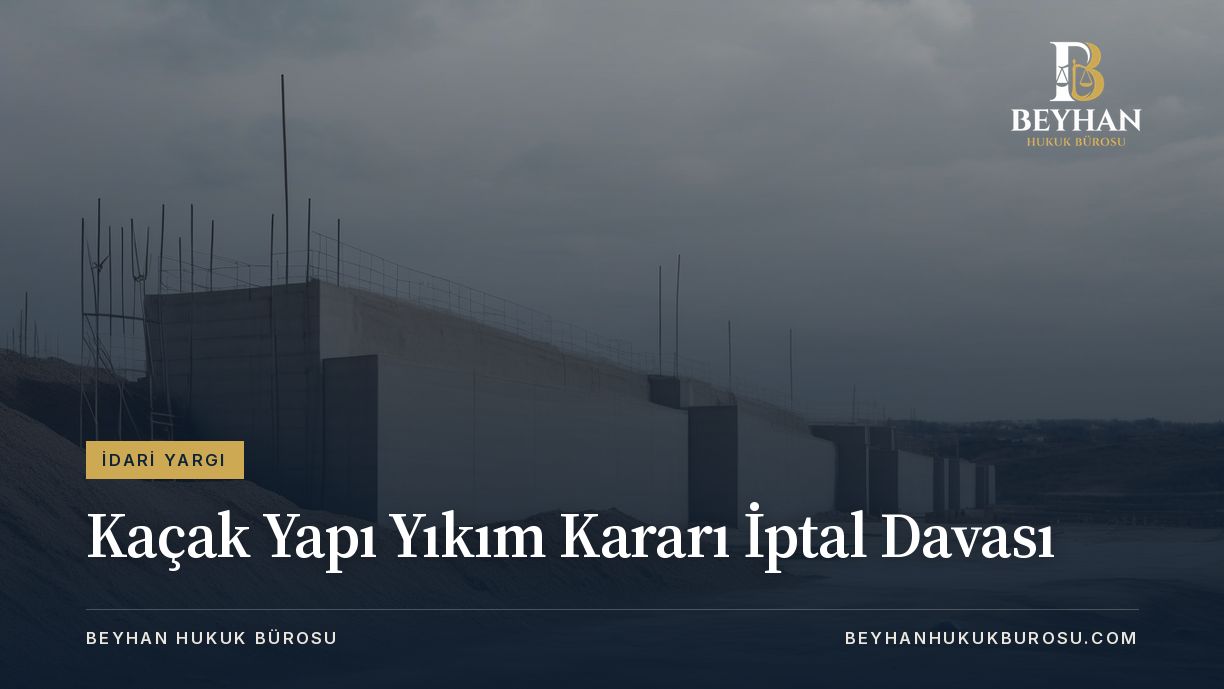 Yapım aşamasındaki beton yapı ve toprak yığını; kaçak yapı yıkım kararı iptal davası konusu