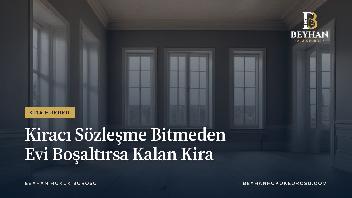 Boş daire odası: kiracı sözleşme bitmeden evi boşaltırsa kalan kira uyuşmazlığı