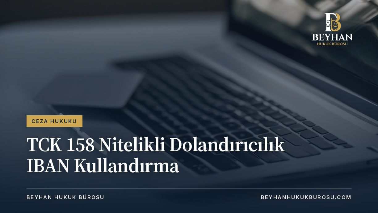 TCK 158 Nitelikli Dolandırıcılık IBAN Kullandırma 2026 TCK 158 Nitelikli Dolandırıcılık IBAN Kullandırma