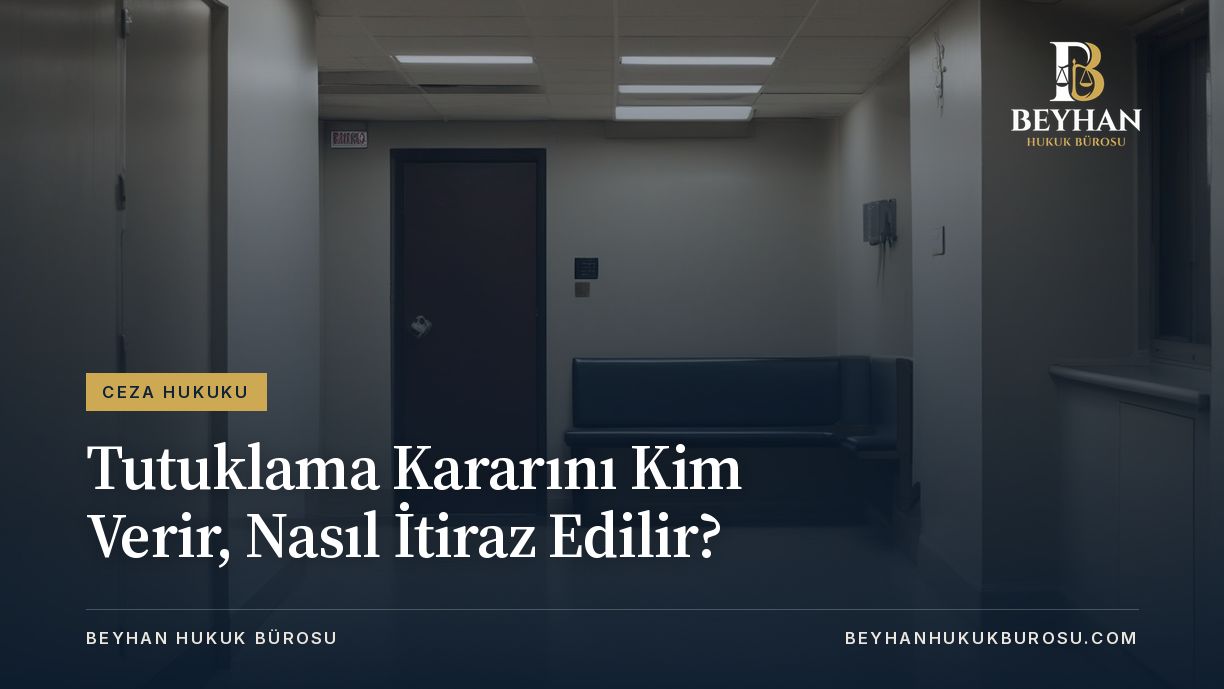 TUTUKLAMA NEDİR TUTUKLAMA KARARINA İTİRAZ NASIL YAPILIR